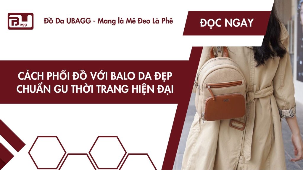 Cách Phối Đồ Với Balo Da Đẹp Chuẩn Gu Thời Trang Hiện Đại